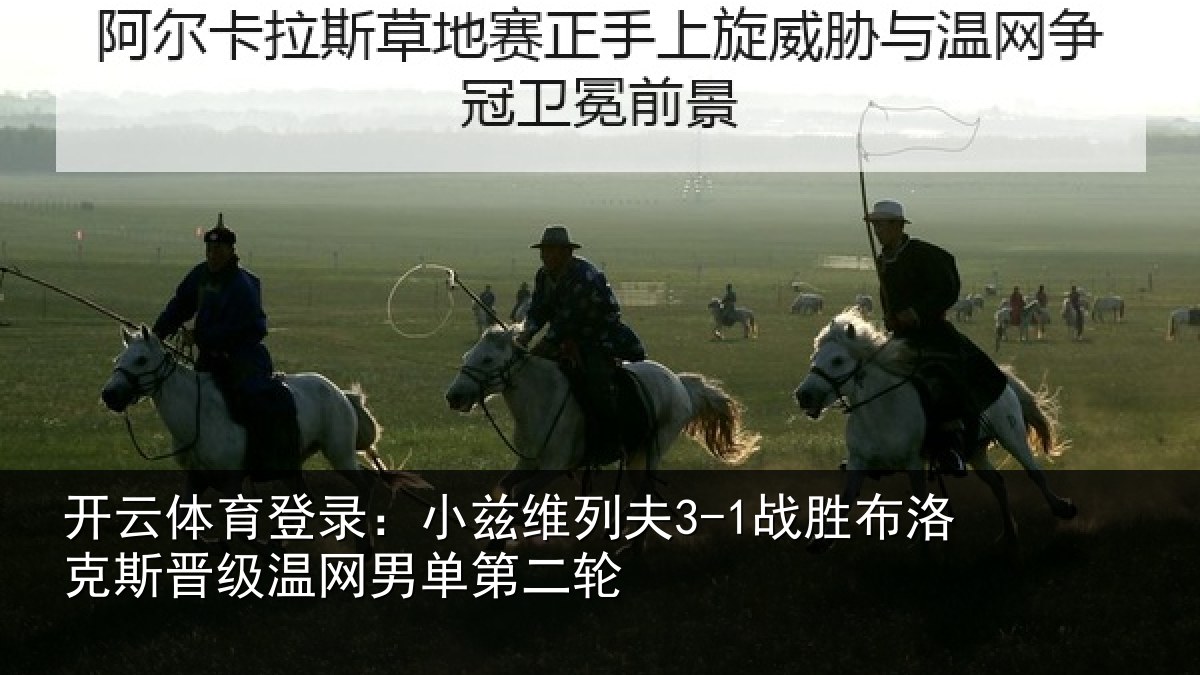 开云体育登录：小兹维列夫3-1战胜布洛克斯晋级温网男单第二轮