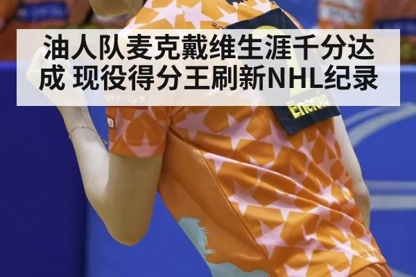油人队麦克戴维生涯千分达成 现役得分王刷新NHL纪录